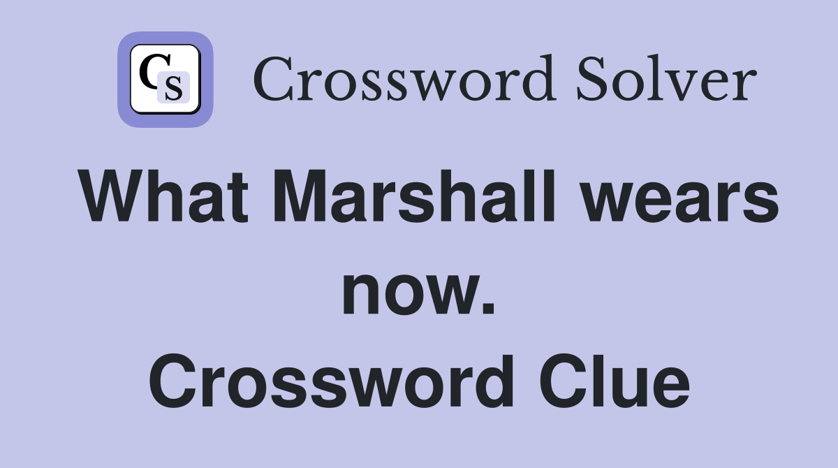 What Marshall wears now. Crossword Clue Answers Crossword Solver